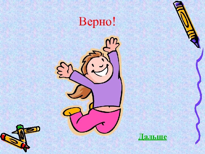 Верно! Дальше 