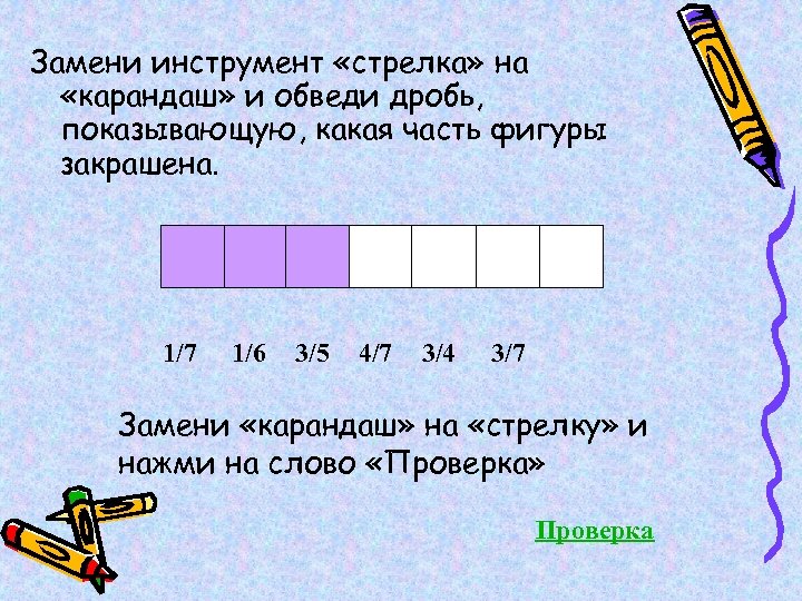 Замени инструмент «стрелка» на «карандаш» и обведи дробь, показывающую, какая часть фигуры закрашена. 1/7