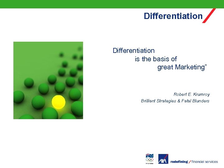 Differentiation is the basis of great Marketing” Robert E. Krumroy Brilliant Strategies & Fatal