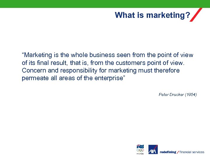 What is marketing? “Marketing is the whole business seen from the point of view