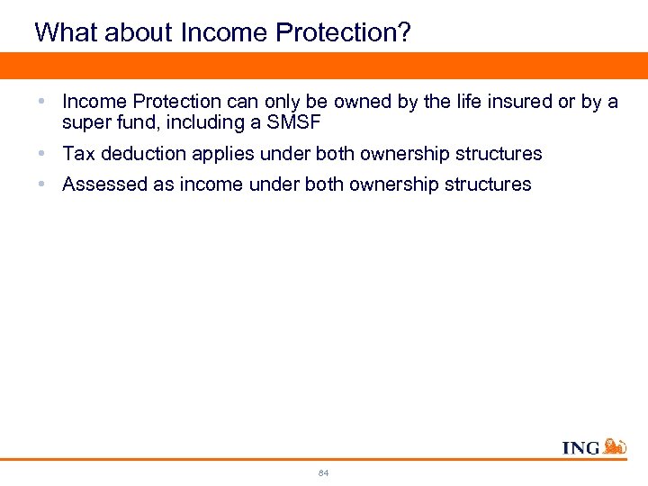 What about Income Protection? • Income Protection can only be owned by the life