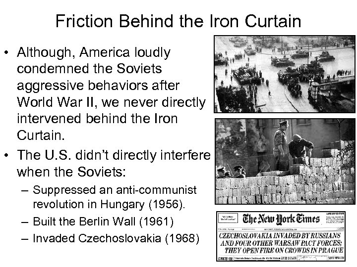 Friction Behind the Iron Curtain • Although, America loudly condemned the Soviets aggressive behaviors