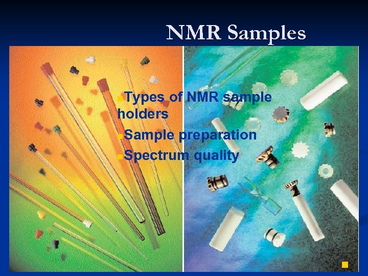 NMR Samples Types of NMR sample holders n. Sample preparation n. Spectrum quality n