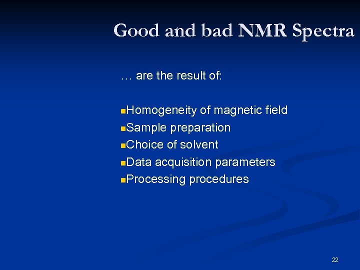 Good and bad NMR Spectra … are the result of: Homogeneity of magnetic field