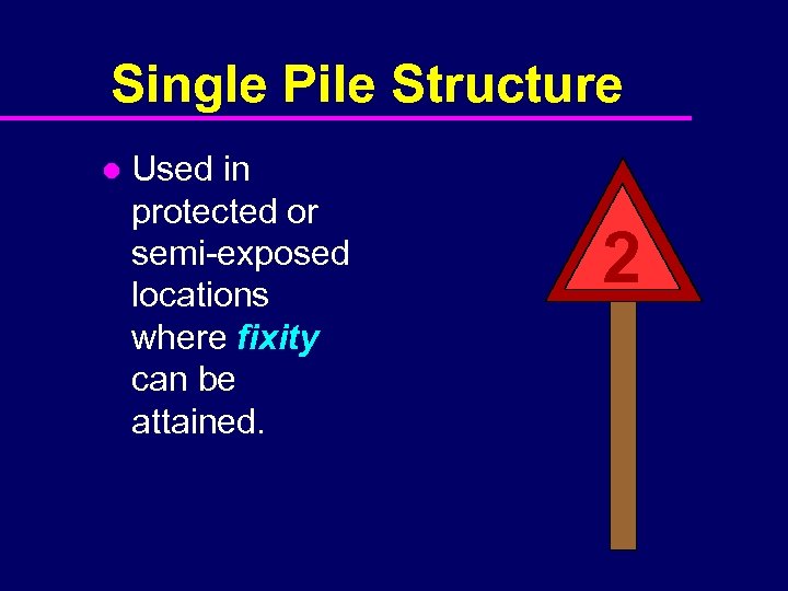 Single Pile Structure l Used in protected or semi-exposed locations where fixity can be