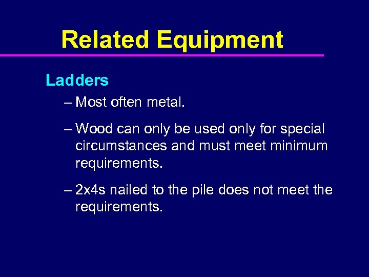 Related Equipment Ladders – Most often metal. – Wood can only be used only