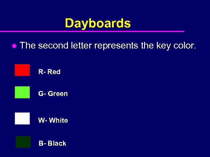 Dayboards l The second letter represents the key color. R- Red G- Green W-