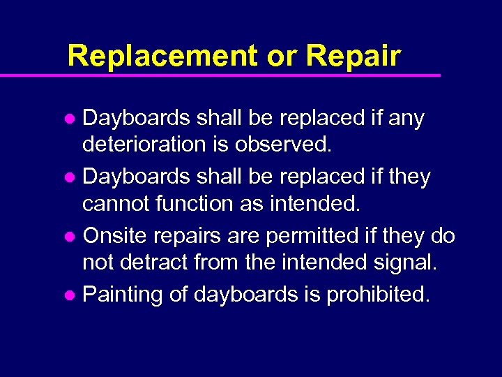 Replacement or Repair Dayboards shall be replaced if any deterioration is observed. l Dayboards