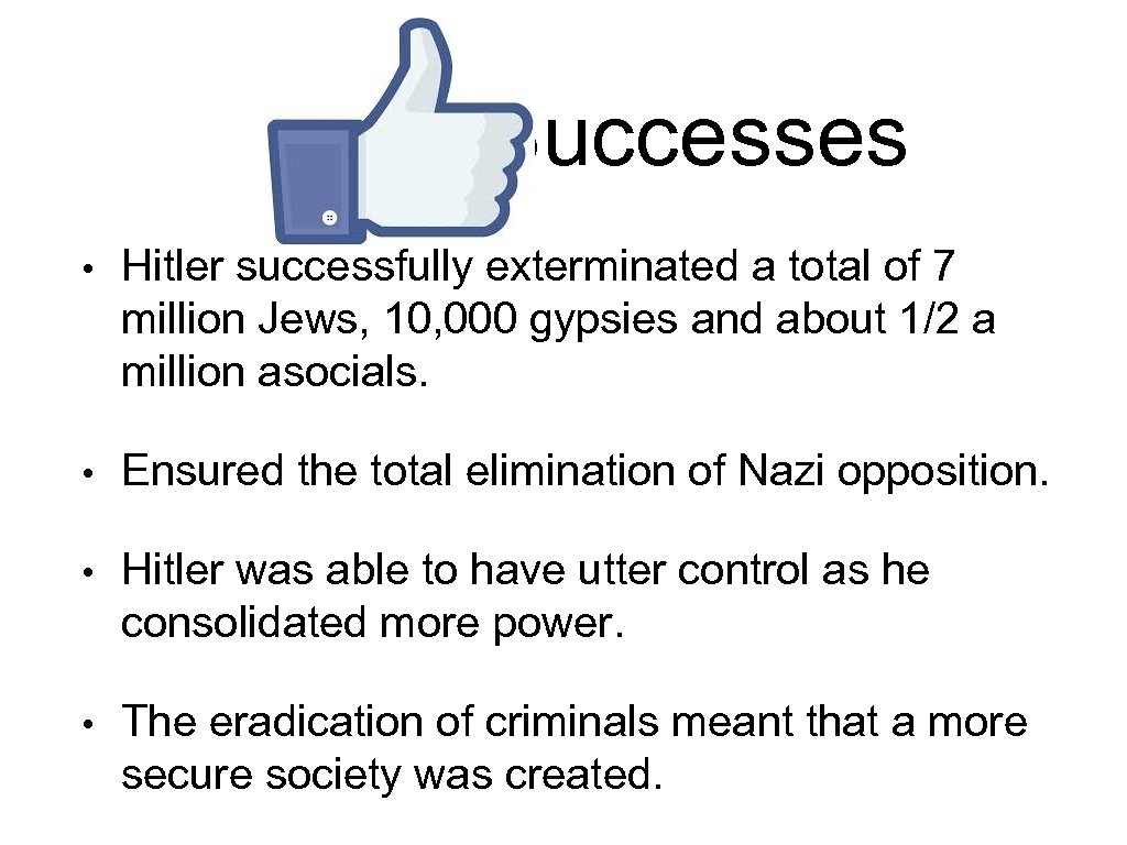 Successes • Hitler successfully exterminated a total of 7 million Jews, 10, 000 gypsies