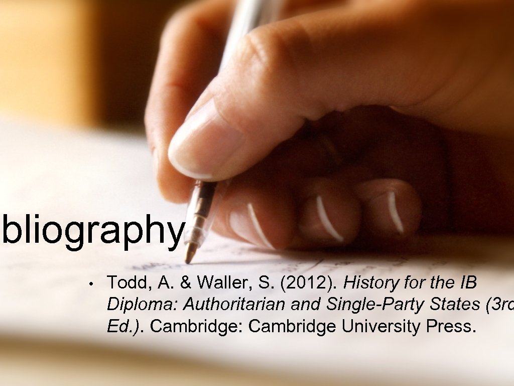 ibliography • Todd, A. & Waller, S. (2012). History for the IB Diploma: Authoritarian