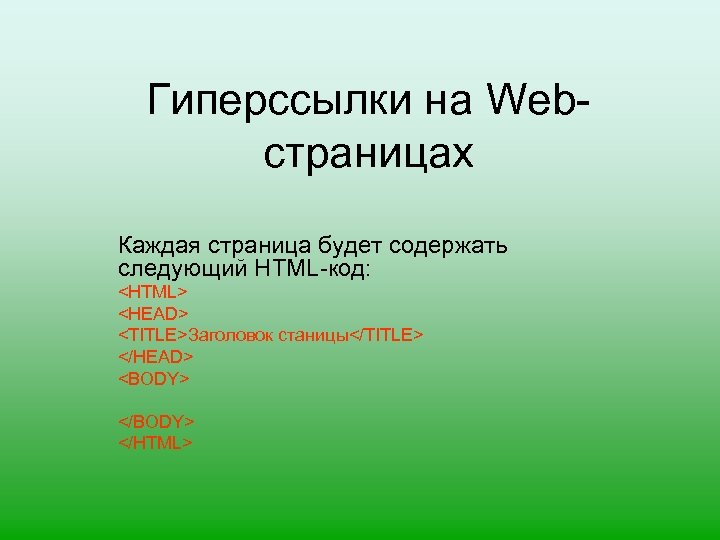 Гиперссылки на Webстраницах Каждая страница будет содержать следующий HTML-код: <HTML> <HEAD> <TITLE>Заголовок станицы</TITLE> </HEAD>