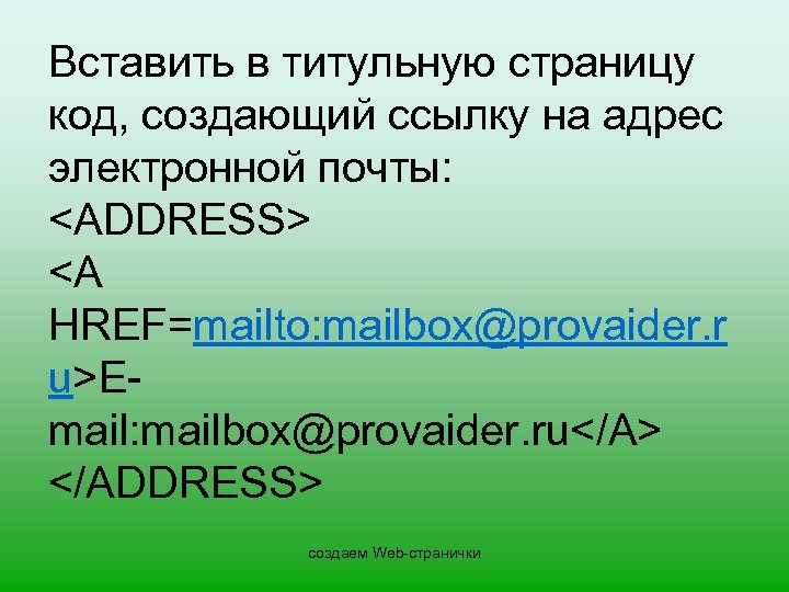 Вставить в титульную страницу код, создающий ссылку на адрес электронной почты: <ADDRESS> <A HREF=mailto: