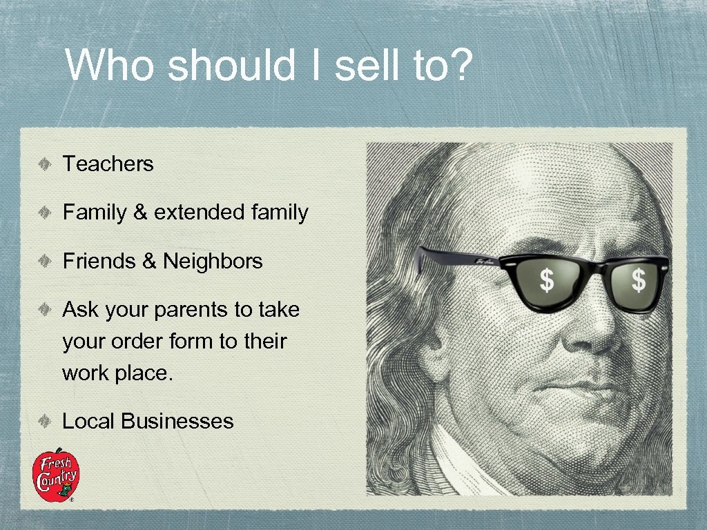 Who should I sell to? Teachers Family & extended family Friends & Neighbors Ask