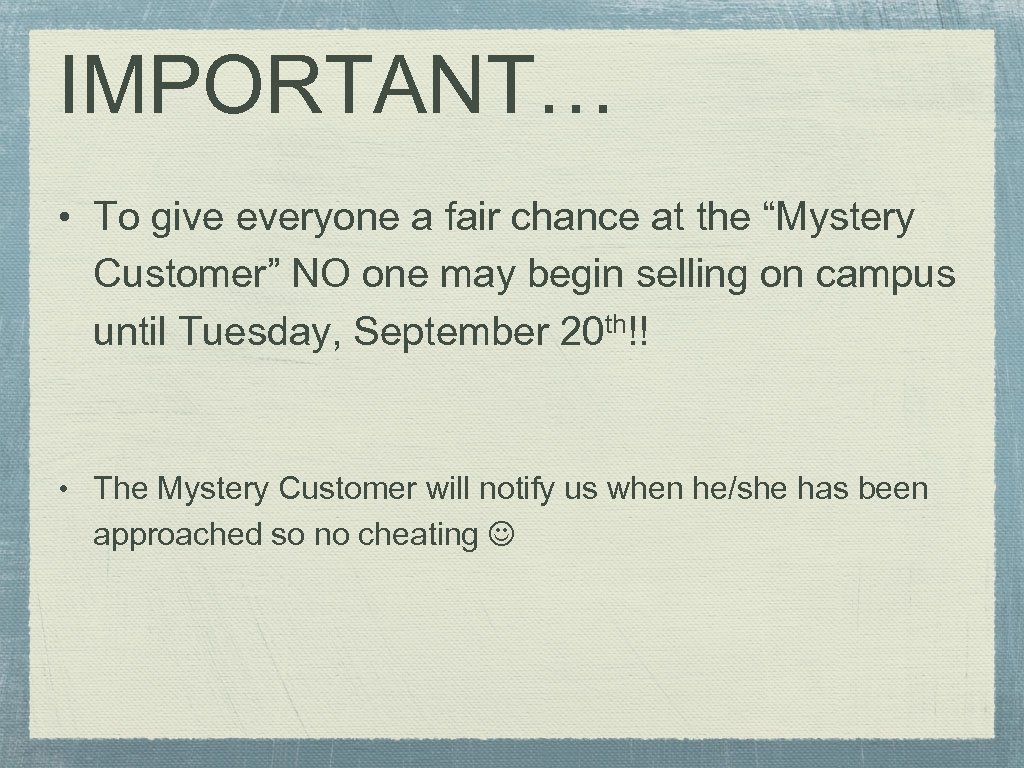 IMPORTANT… • To give everyone a fair chance at the “Mystery Customer” NO one