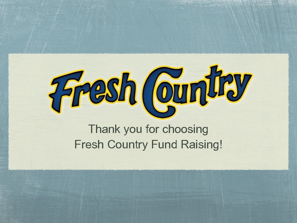 Thank you for choosing Fresh Country Fund Raising! 