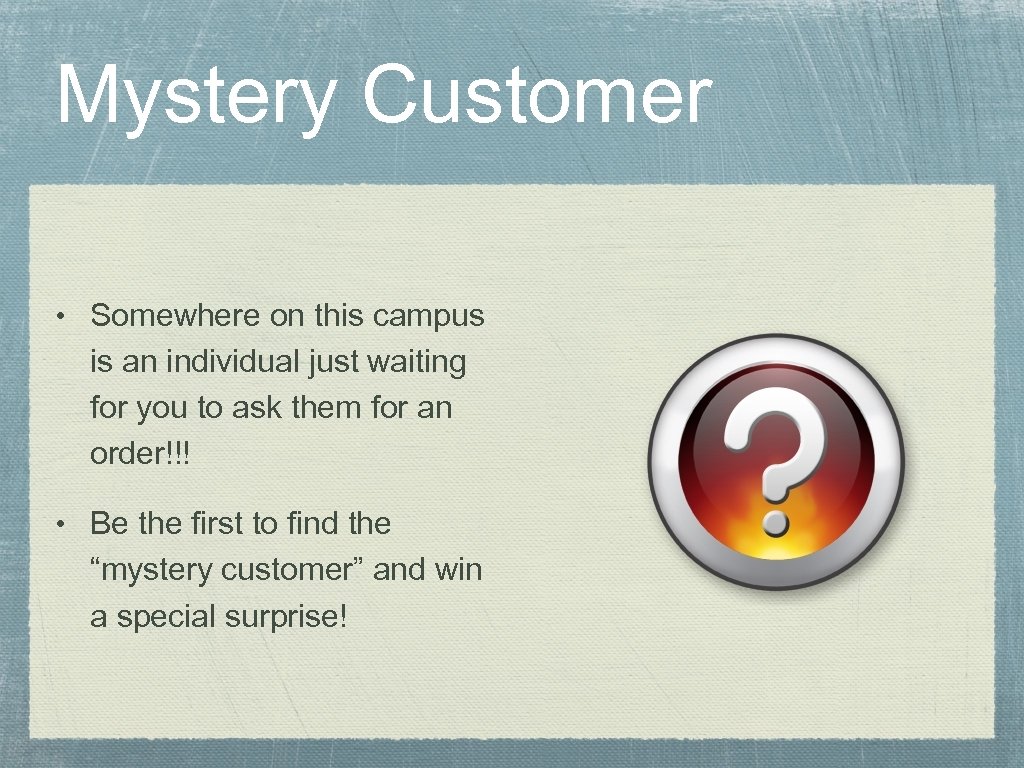 Mystery Customer • Somewhere on this campus is an individual just waiting for you