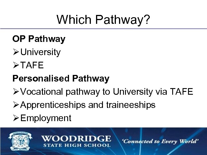 Which Pathway? OP Pathway Ø University Ø TAFE Personalised Pathway Ø Vocational pathway to