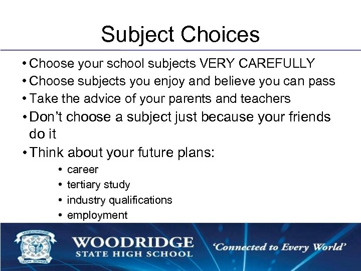 Subject Choices • Choose your school subjects VERY CAREFULLY • Choose subjects you enjoy