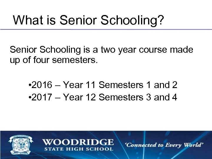 What is Senior Schooling? Senior Schooling is a two year course made up of