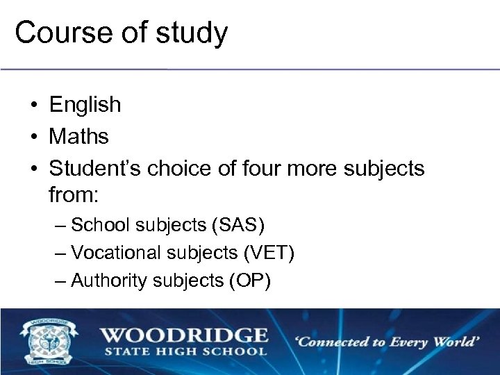 Course of study • English • Maths • Student’s choice of four more subjects