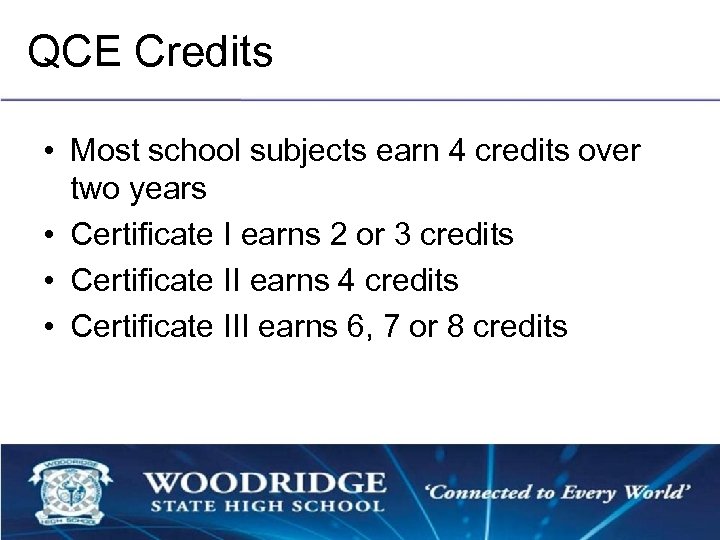 QCE Credits • Most school subjects earn 4 credits over two years • Certificate