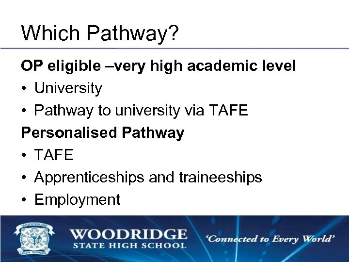 Which Pathway? OP eligible –very high academic level • University • Pathway to university