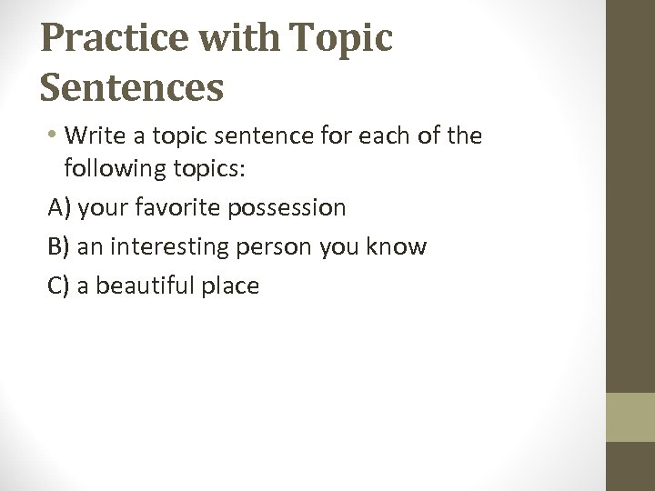 Practice with Topic Sentences • Write a topic sentence for each of the following