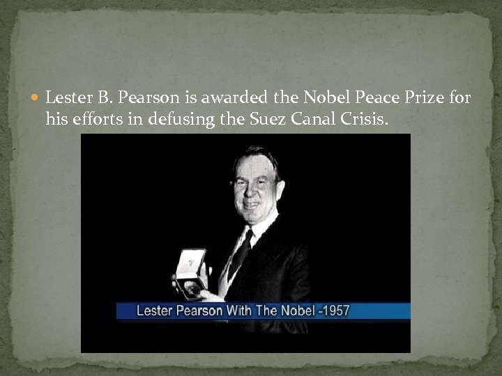  Lester B. Pearson is awarded the Nobel Peace Prize for his efforts in
