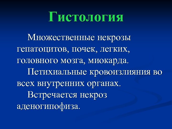 Гистология Множественные некрозы гепатоцитов, почек, легких, головного мозга, миокарда. Петихиальные кровоизлияния во всех внутренних