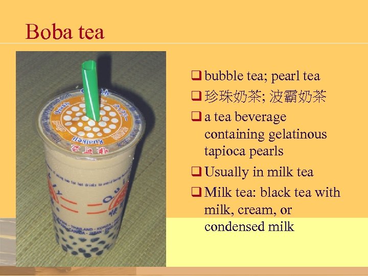 Boba tea q bubble tea; pearl tea q 珍珠奶茶; 波霸奶茶 q a tea beverage