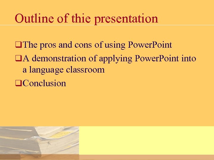 Outline of thie presentation q The pros and cons of using Power. Point q
