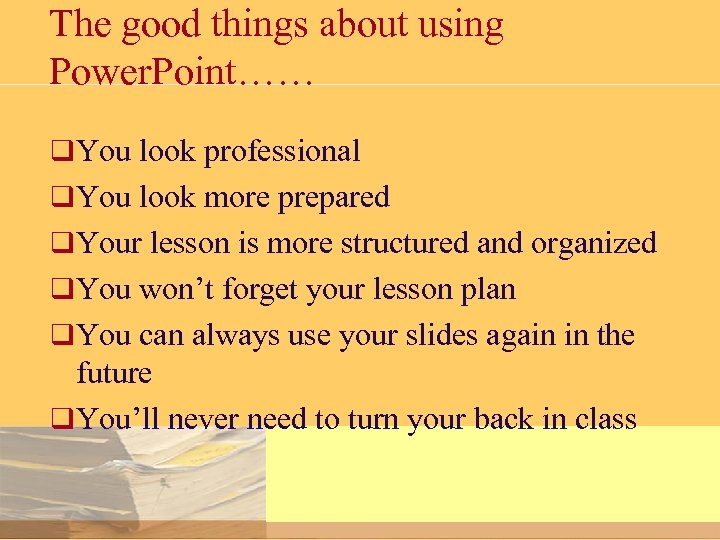 The good things about using Power. Point…… q You look professional q You look