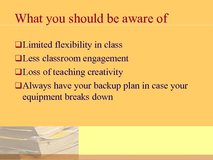What you should be aware of q Limited flexibility in class q Less classroom