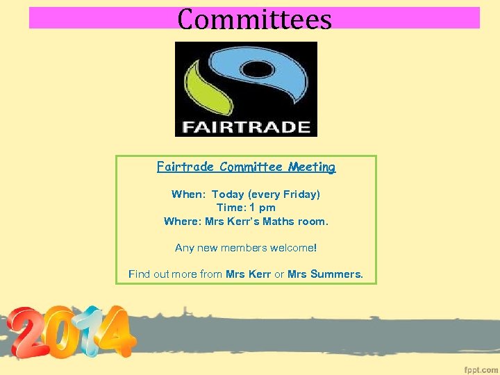 Committees Fairtrade Committee Meeting When: Today (every Friday) Time: 1 pm Where: Mrs Kerr’s