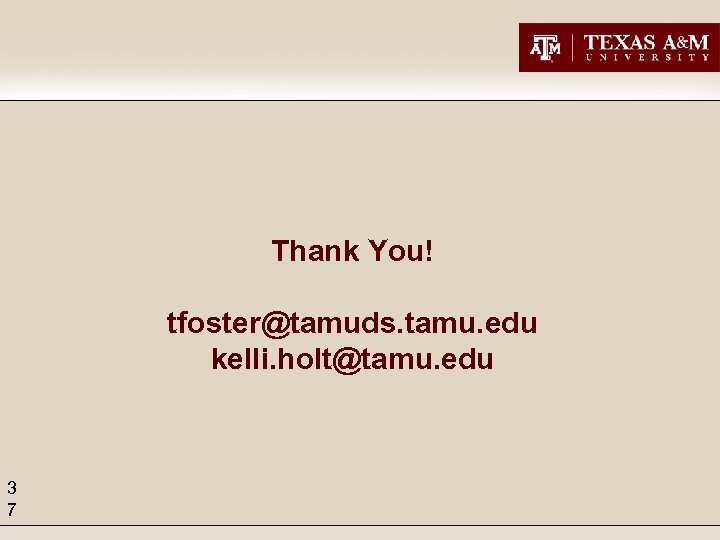 Thank You! tfoster@tamuds. tamu. edu kelli. holt@tamu. edu 3 7 