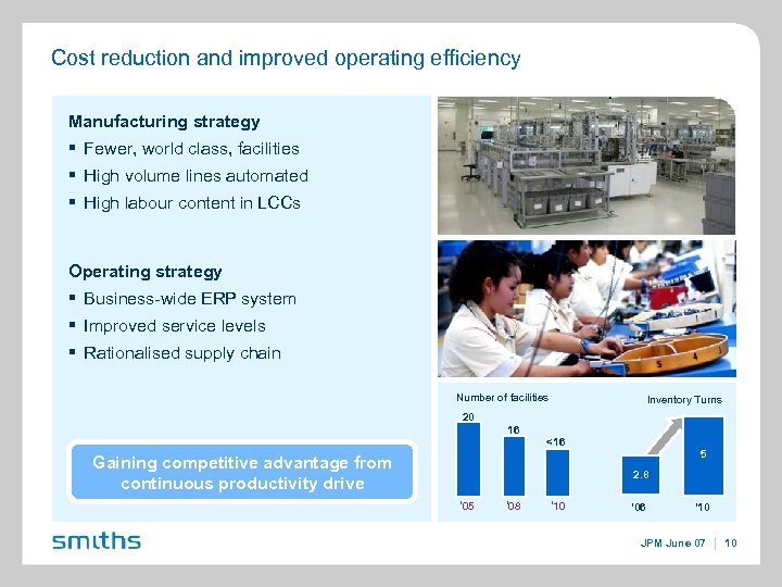 Cost reduction and improved operating efficiency Manufacturing strategy § Fewer, world class, facilities §