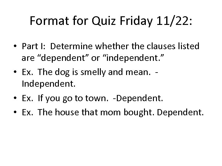 Format for Quiz Friday 11/22: • Part I: Determine whether the clauses listed are