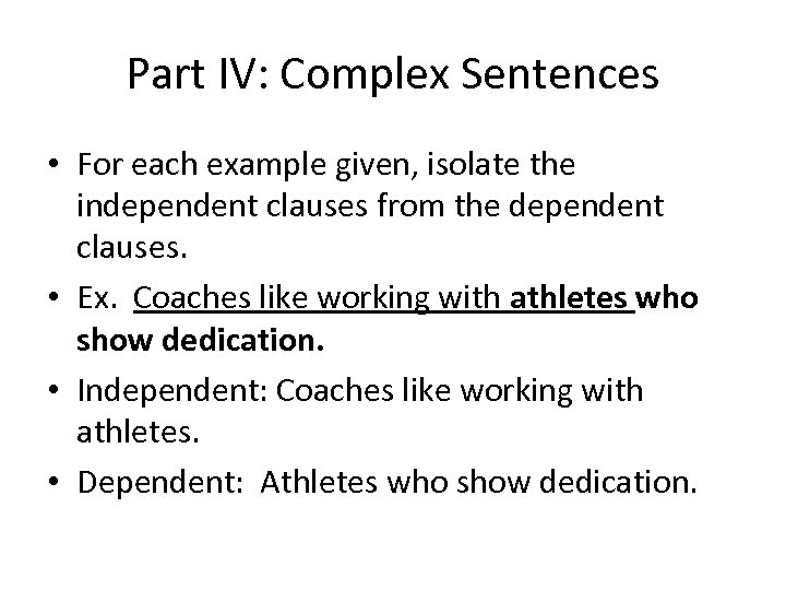 Part IV: Complex Sentences • For each example given, isolate the independent clauses from