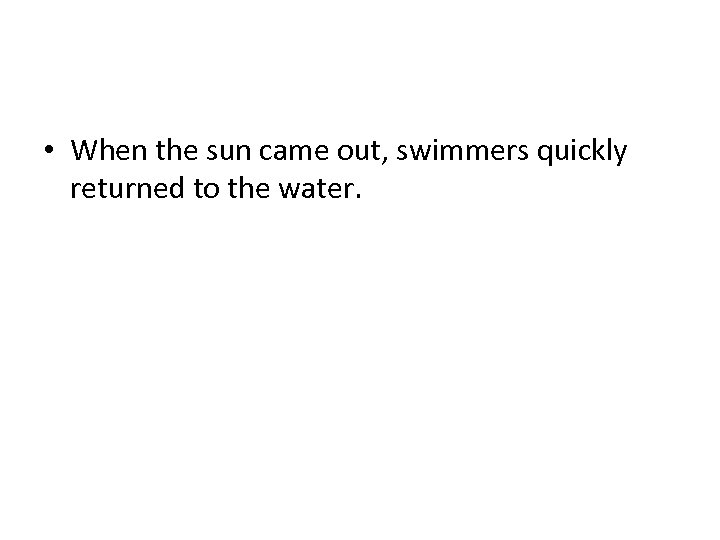 • When the sun came out, swimmers quickly returned to the water. 