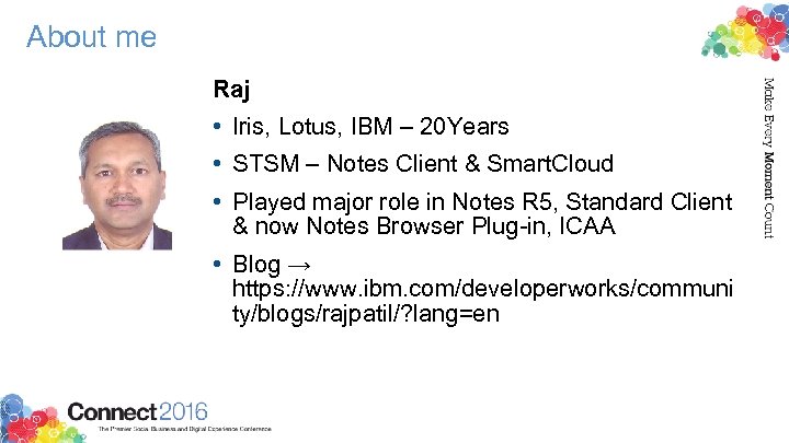 About me Raj • Iris, Lotus, IBM – 20 Years • STSM – Notes