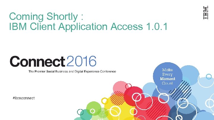 Coming Shortly : IBM Client Application Access 1. 0. 1 