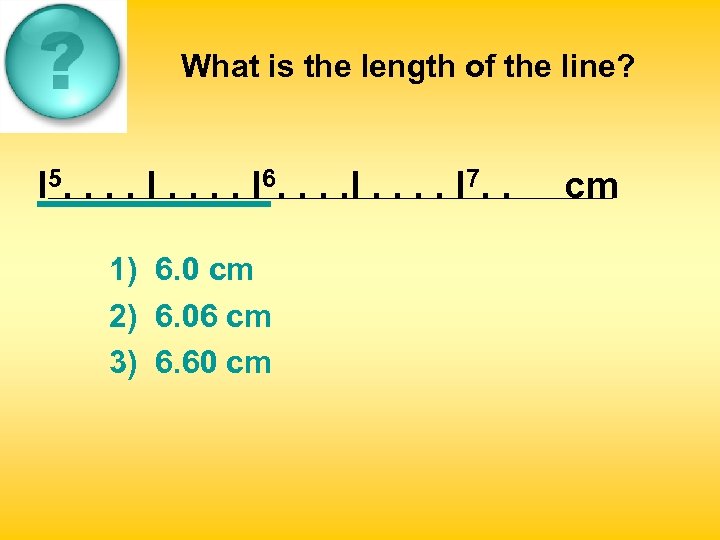 What is the length of the line? l 5. . . . I 6.