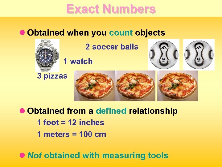 Exact Numbers l Obtained when you count objects 2 soccer balls 1 watch 3