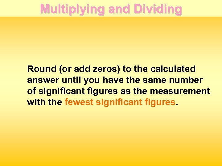 Multiplying and Dividing Round (or add zeros) to the calculated answer until you have