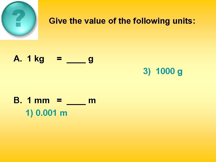 Give the value of the following units: A. 1 kg = ____ g 1)