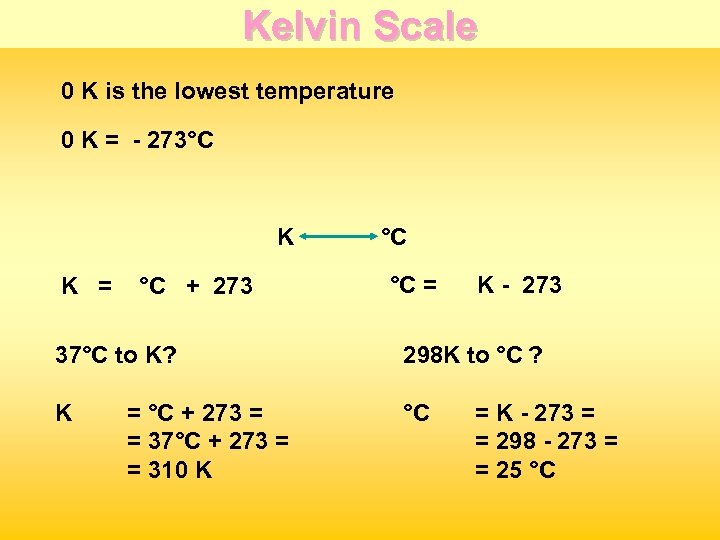 Kelvin Scale 0 K is the lowest temperature 0 K = - 273°C K