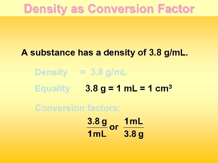 Density as Conversion Factor A substance has a density of 3. 8 g/m. L.