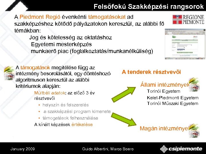 Felsőfokú Szakképzési rangsorok A Piedmont Regió évenkénti támogatásokat ad szakképzéshez kötődő pályázatokon keresztül, az