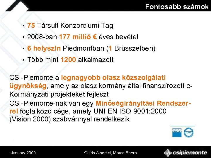 Fontosabb számok • 75 Társult Konzorciumi Tag • 2008 -ban 177 millió € éves