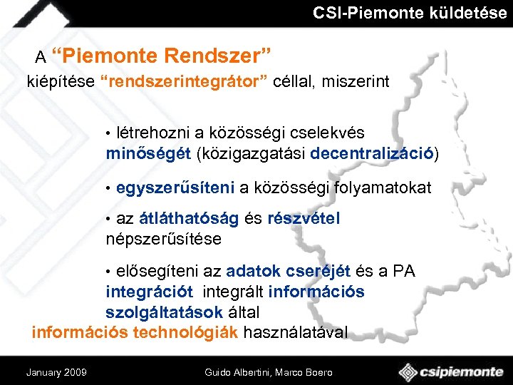 CSI-Piemonte küldetése A “Piemonte Rendszer” kiépítése “rendszerintegrátor” céllal, miszerint • létrehozni a közösségi cselekvés